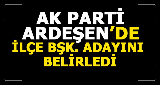 AK Parti, Ardeşen'de İlçe Bşk. Adayını Belirledi