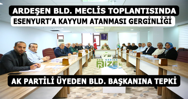 Ardeşen Bld. Meclisi Toplantısında Esenyurt Gerginliği